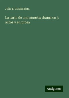 La carta de una muerta: drama en 3 actos y en prosa - Guadalajara, Julio E.