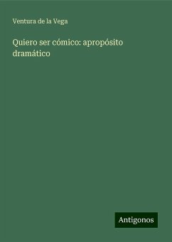 Quiero ser cómico: apropósito dramático - Vega, Ventura De La