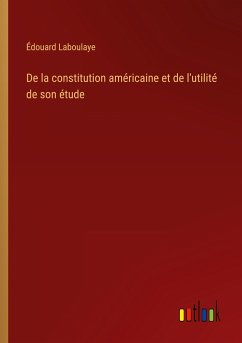 De la constitution américaine et de l'utilité de son étude