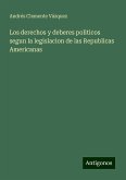 Los derechos y deberes politicos segun la legislacion de las Republicas Americanas Los derechos y deberes politicos segun la legislacion de las Republicas Americanas