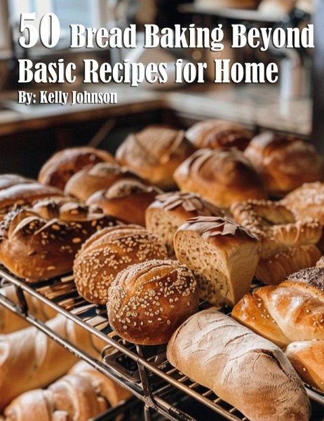 50 Bread Baking Beyond Basic Recipes for Home 50 Bread Baking Beyond Basic Recipes for Home