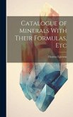 Catalogue of Minerals With Their Formulas, Etc Catalogue of Minerals With Their Formulas, Etc