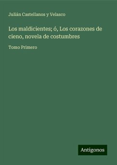 Los maldicientes; ó, Los corazones de cieno, novela de costumbres - Castellanos Y Velasco, Julián