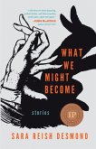What We Might Become What We Might Become