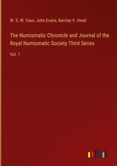 The Numismatic Chronicle and Journal of the Royal Numismatic Society Third Series - Vaux, W. S. W.; Evans, John; Head, Barclay V.