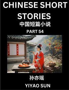 Chinese Short Stories (Part 54)- Learn Must-know and Famous Chinese Stories, Chinese Language & Culture, HSK All Levels, Easy Lessons for Beginners, English and Simplified Chinese Character Edition - Sun, Yiyao