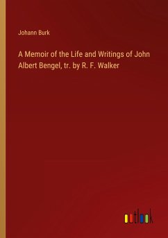 A Memoir of the Life and Writings of John Albert Bengel, tr. by R. F. Walker