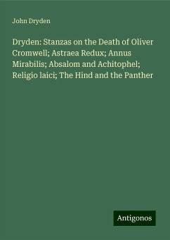 Dryden: Stanzas on the Death of Oliver Cromwell; Astraea Redux; Annus Mirabilis; Absalom and Achitophel; Religio laici; The Hind and the Panther - Dryden, John