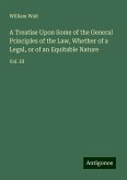 A Treatise Upon Some of the General Principles of the Law, Whether of a Legal, or of an Equitable Nature