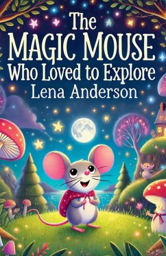 The Magic Mouse Who Loved to Explore - Anderson, Lena