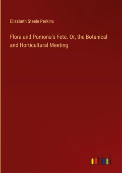 Flora and Pomona's Fete. Or, the Botanical and Horticultural Meeting