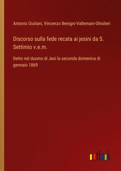 Discorso sulla fede recata ai jesini da S. Settimio v.e.m. - Giuliani, Antonio; Benigni-Vallemani-Ghislieri, Vincenzo