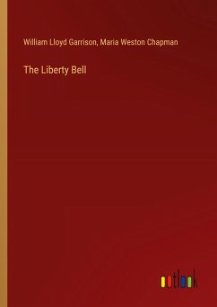 The Liberty Bell - Garrison, William Lloyd; Chapman, Maria Weston