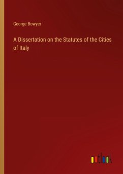 A Dissertation on the Statutes of the Cities of Italy - Bowyer, George