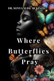 Where Butterflies Pray Where Butterflies Pray