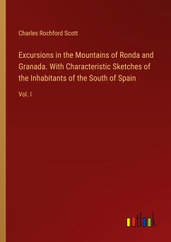 Excursions in the Mountains of Ronda and Granada. With Characteristic Sketches of the Inhabitants of the South of Spain - Scott, Charles Rochford