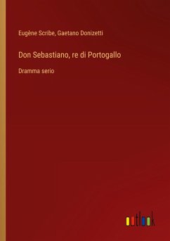 Don Sebastiano, re di Portogallo - Scribe, Eugène; Donizetti, Gaetano