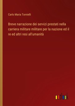 Breve narrazione dei servizi prestati nella carriera militare militare per la nazione ed il re ed altri resi all'umanità - Tornielli, Carlo Maria