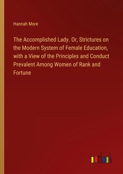 The Accomplished Lady. Or, Strictures on the Modern System of Female Education, with a View of the Principles and Conduct Prevalent Among Women of Rank and Fortune - More, Hannah