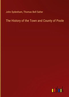 The History of the Town and County of Poole - Sydenham, John; Salter, Thomas Bell