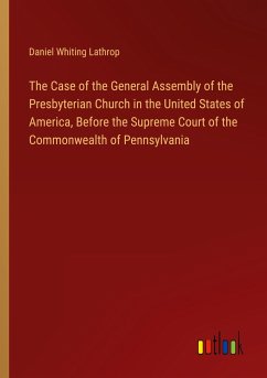 The Case of the General Assembly of the Presbyterian Church in the United States of America, Before the Supreme Court of the Commonwealth of Pennsylvania