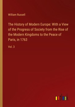 The History of Modern Europe: With a View of the Progress of Society from the Rise of the Modern Kingdoms to the Peace of Paris, in 1763