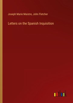 Letters on the Spanish Inquisition - Maistre, Joseph Marie; Fletcher, John