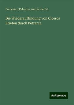 Die Wiederauffindung von Ciceros Briefen durch Petrarca - Petrarca, Francesco; Viertel, Anton