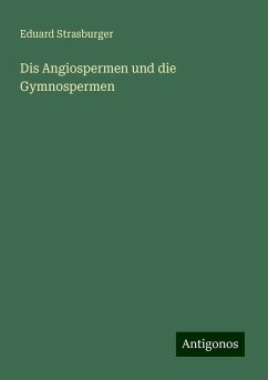 Dis Angiospermen und die Gymnospermen - Strasburger, Eduard