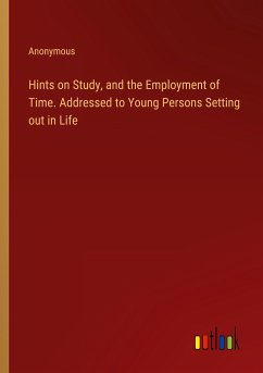 Hints on Study, and the Employment of Time. Addressed to Young Persons Setting out in Life