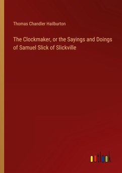 The Clockmaker, or the Sayings and Doings of Samuel Slick of Slickville
