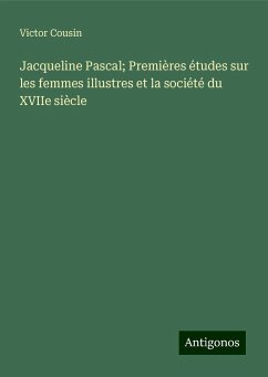 Jacqueline Pascal; Premières études sur les femmes illustres et la société du XVIIe siècle - Cousin, Victor