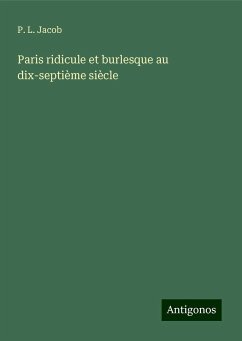 Paris ridicule et burlesque au dix-septième siècle - Jacob, P. L.