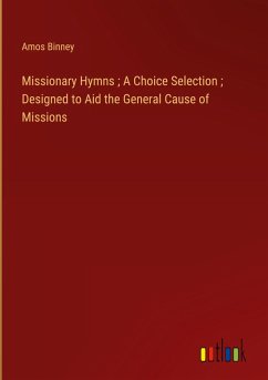 Missionary Hymns ; A Choice Selection ; Designed to Aid the General Cause of Missions - Binney, Amos