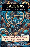 Cadenas a través de los tiempos. Desde la esclavitud clásica hasta el yugo digital. Una breve historia