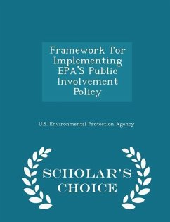 Framework for Implementing Epa's Public Involvement Policy - Scholar's Choice Edition