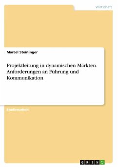 Projektleitung in dynamischen Märkten. Anforderungen an Führung und Kommunikation