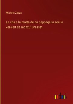 La vita e la morte de no pappagallo zoè lo ver-vert de monzu' Gresset La vita e la morte de no pappagallo zoè lo ver-vert de monzu' Gresset
