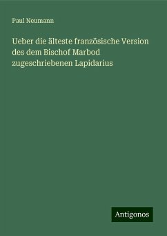 Ueber die älteste französische Version des dem Bischof Marbod zugeschriebenen Lapidarius - Neumann, Paul