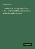 A collection of leading cases on the public land laws of the United States: with notes and references