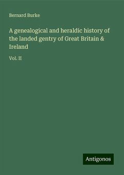 A genealogical and heraldic history of the landed gentry of Great Britain & Ireland - Burke, Bernard