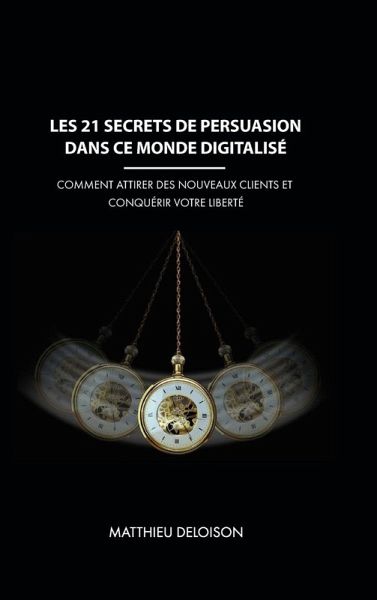 Les 21 Secrets de Persuasion dans ce monde digitalisé Les 21 Secrets de Persuasion dans ce monde digitalisé