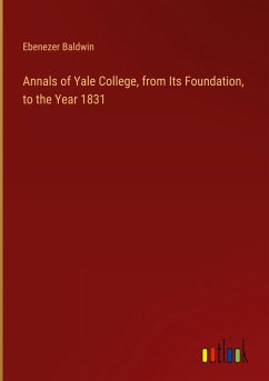 Annals of Yale College, from Its Foundation, to the Year 1831 - Baldwin, Ebenezer