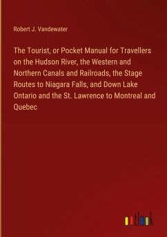 The Tourist, or Pocket Manual for Travellers on the Hudson River, the Western and Northern Canals and Railroads, the Stage Routes to Niagara Falls, and Down Lake Ontario and the St. Lawrence to Montreal and Quebec - Vandewater, Robert J.