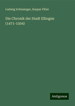 Die Chronik der Stadt Elbogen (1471-1504) - Schlesinger, Ludwig; Fitler, Kaspar