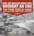 How the Nuclear Arms Race Brought an End to the Cold War - History Book for Kids   Children's War & History Books