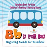 B is for Bus - Beginning Sounds for Preschool - Reading Book for Kids Children's Reading & Writing Books B is for Bus - Beginning Sounds for Preschool - Reading Book for Kids Children's Reading & Writing Books