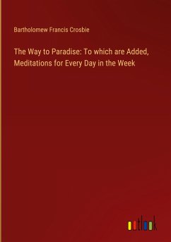 The Way to Paradise: To which are Added, Meditations for Every Day in the Week