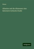 Albanien und die Albanesen: eine historisch-kritische Studie