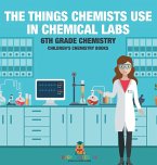 The Things Chemists Use in Chemical Labs 6th Grade Chemistry   Children's Chemistry Books